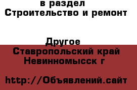  в раздел : Строительство и ремонт » Другое . Ставропольский край,Невинномысск г.